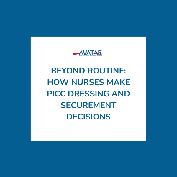 Beyond Routine: How Nurses Make PICC Dressing and Securement Decisions Beyond Routine: How Nurses Make PICC Dressing and Securement Decisions